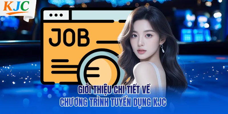 Giới thiệu chi tiết về chương trình tuyển dụng KJC
